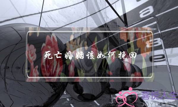 死亡婚姻该如何挽回-泡学网-喜悦人生,挽回婚姻,分手挽回,经验婚姻,情感挽回,情感咨询,分离小三,泡学书籍