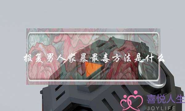 报复男人家暴最毒方法是什么-女人要勇敢一点-泡学网-喜悦人生,挽回婚姻,分手挽回,经验婚姻,情感挽回,情感咨询,分离小三,泡学书籍