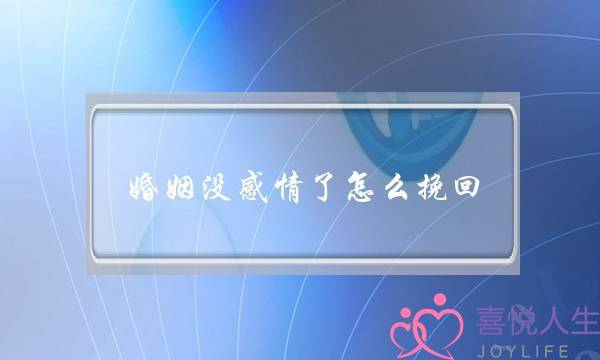 婚姻没感情了怎么挽回(婚姻感情破裂如何挽回)-泡学网-喜悦人生,挽回婚姻,分手挽回,经验婚姻,情感挽回,情感咨询,分离小三,泡学书籍