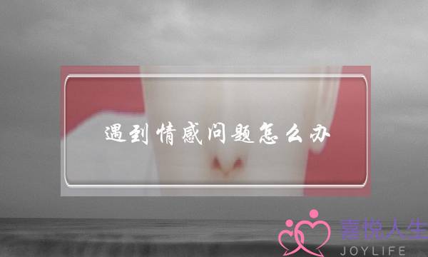 遇到情感问题怎么办？怎么挽回男人的心？-泡学网-喜悦人生,挽回婚姻,分手挽回,经验婚姻,情感挽回,情感咨询,分离小三,泡学书籍