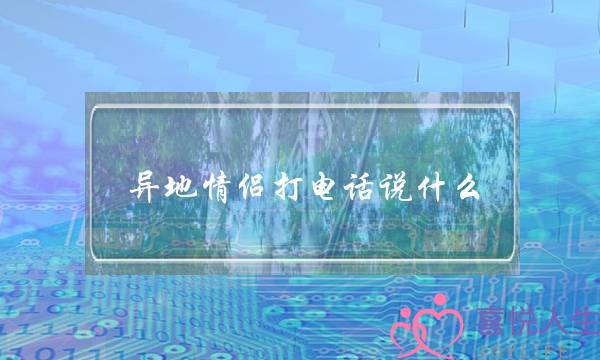 异地情侣打电话说什么(情侣打电话不知道说什么)-泡学网-喜悦人生,挽回婚姻,分手挽回,经验婚姻,情感挽回,情感咨询,分离小三,泡学书籍