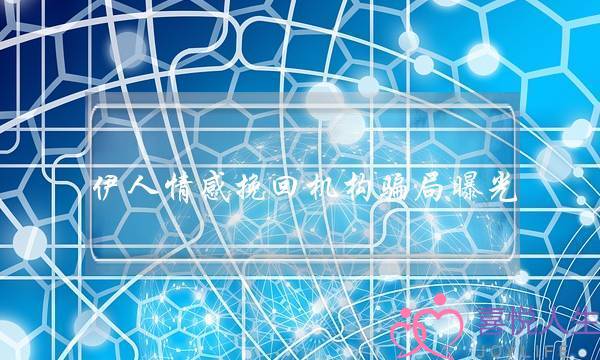 伊人情感挽回机构骗局曝光-泡学网-喜悦人生,挽回婚姻,分手挽回,经验婚姻,情感挽回,情感咨询,分离小三,泡学书籍