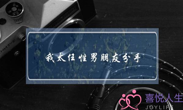 我太任性男朋友分手 很想挽回(男朋友说我太任性太作要分手)-泡学网-喜悦人生,挽回婚姻,分手挽回,经验婚姻,情感挽回,情感咨询,分离小三,泡学书籍