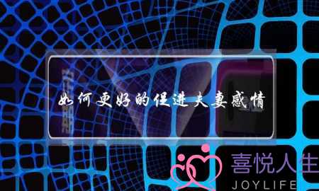 如何更好的促进夫妻感情-泡学网-喜悦人生,挽回婚姻,分手挽回,经验婚姻,情感挽回,情感咨询,分离小三,泡学书籍