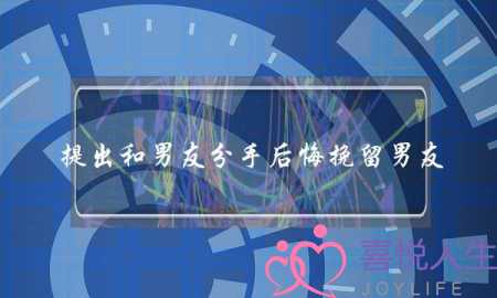 提出和男友分手后悔挽留男友-泡学网-喜悦人生,挽回婚姻,分手挽回,经验婚姻,情感挽回,情感咨询,分离小三,泡学书籍
