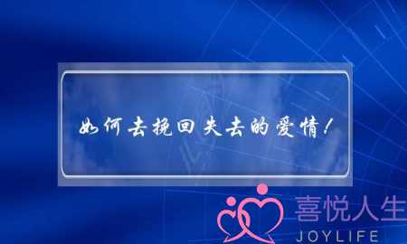 如何去挽回失去的爱情！-泡学网-喜悦人生,挽回婚姻,分手挽回,经验婚姻,情感挽回,情感咨询,分离小三,泡学书籍