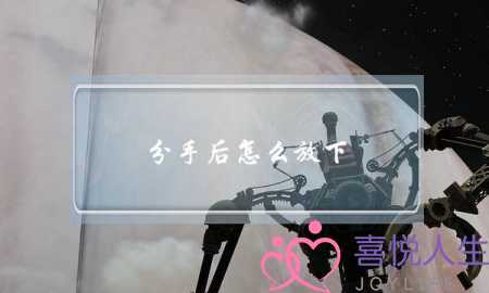 分手后怎么放下(分手后怎么放下一个人)-泡学网-喜悦人生,挽回婚姻,分手挽回,经验婚姻,情感挽回,情感咨询,分离小三,泡学书籍