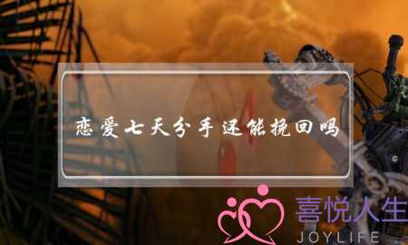 恋爱七天分手还能挽回吗(恋爱三个月分手了还能挽回吗)-泡学网-喜悦人生,挽回婚姻,分手挽回,经验婚姻,情感挽回,情感咨询,分离小三,泡学书籍