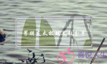 男朋友太极端不敢分手    太可怕爱不下去了-泡学网-喜悦人生,挽回婚姻,分手挽回,经验婚姻,情感挽回,情感咨询,分离小三,泡学书籍