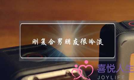 刚复合男朋友很冷淡(刚复合的男朋友有点冷淡)-泡学网-喜悦人生,挽回婚姻,分手挽回,经验婚姻,情感挽回,情感咨询,分离小三,泡学书籍