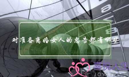 对准备离婚女人的忠告都有哪些-30多岁-泡学网-喜悦人生,挽回婚姻,分手挽回,经验婚姻,情感挽回,情感咨询,分离小三,泡学书籍