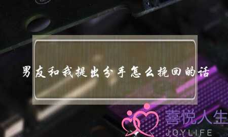 男友和我提出分手怎么挽回的话(怎么跟男友提出分手)-泡学网-喜悦人生,挽回婚姻,分手挽回,经验婚姻,情感挽回,情感咨询,分离小三,泡学书籍