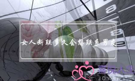 女人断联多久会想联系男友-泡学网-喜悦人生,挽回婚姻,分手挽回,经验婚姻,情感挽回,情感咨询,分离小三,泡学书籍