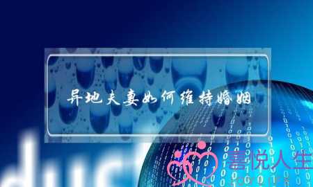 异地夫妻如何维持婚姻（两地分居的夫妻不容易）-泡学网-喜悦人生,挽回婚姻,分手挽回,经验婚姻,情感挽回,情感咨询,分离小三,泡学书籍