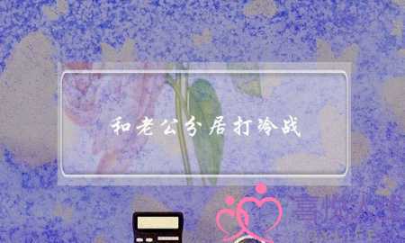 和老公分居打冷战(和老公打冷战几天了怎么办)-泡学网-喜悦人生,挽回婚姻,分手挽回,经验婚姻,情感挽回,情感咨询,分离小三,泡学书籍