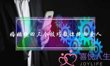 婚姻挽回三个技巧教你挽回爱人-泡学网-喜悦人生,挽回婚姻,分手挽回,经验婚姻,情感挽回,情感咨询,分离小三,泡学书籍