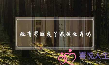 她有男朋友了我该放弃吗-泡学网-喜悦人生,挽回婚姻,分手挽回,经验婚姻,情感挽回,情感咨询,分离小三,泡学书籍