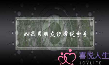 如果男朋友经常说分手(男朋友经常和我说分手)-泡学网-喜悦人生,挽回婚姻,分手挽回,经验婚姻,情感挽回,情感咨询,分离小三,泡学书籍