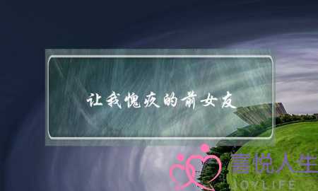 让我愧疚的前女友(如何让前女友愧疚)-泡学网-喜悦人生,挽回婚姻,分手挽回,经验婚姻,情感挽回,情感咨询,分离小三,泡学书籍