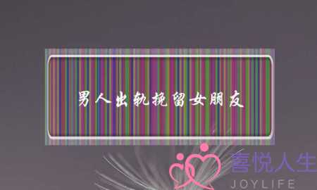 男人出轨挽留女朋友-泡学网-喜悦人生,挽回婚姻,分手挽回,经验婚姻,情感挽回,情感咨询,分离小三,泡学书籍