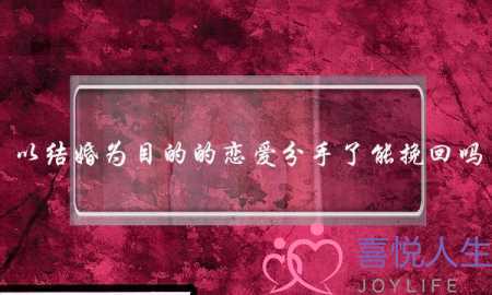 以结婚为目的的恋爱分手了能挽回吗-泡学网-喜悦人生,挽回婚姻,分手挽回,经验婚姻,情感挽回,情感咨询,分离小三,泡学书籍