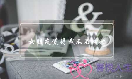 女朋友觉得我不关心她(女朋友觉得我不爱她了我该怎么办)-泡学网-喜悦人生,挽回婚姻,分手挽回,经验婚姻,情感挽回,情感咨询,分离小三,泡学书籍