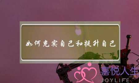 如何充实自己和提升自己(如何充实自己和提升自己作文)-泡学网-喜悦人生,挽回婚姻,分手挽回,经验婚姻,情感挽回,情感咨询,分离小三,泡学书籍