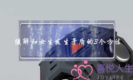 缓解和女生发生矛盾的3个方法-泡学网-喜悦人生,挽回婚姻,分手挽回,经验婚姻,情感挽回,情感咨询,分离小三,泡学书籍