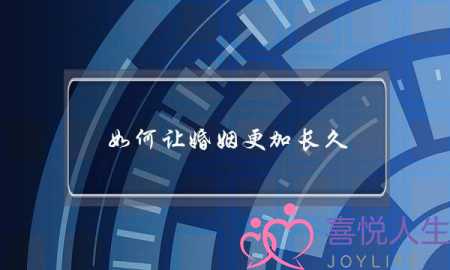 如何让婚姻更加长久（五个方法让你们的婚姻更长久）-泡学网-喜悦人生,挽回婚姻,分手挽回,经验婚姻,情感挽回,情感咨询,分离小三,泡学书籍