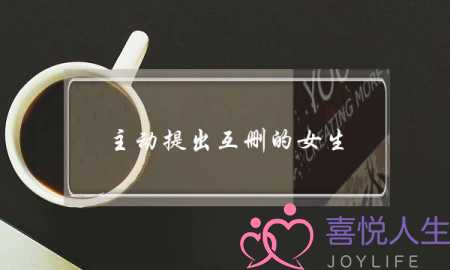 主动提出互删的女生,女生要求男生把她删除-泡学网-喜悦人生,挽回婚姻,分手挽回,经验婚姻,情感挽回,情感咨询,分离小三,泡学书籍