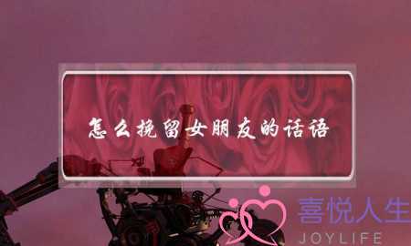 怎么挽留女朋友的话语(怎么挽回女朋友的情话)-泡学网-喜悦人生,挽回婚姻,分手挽回,经验婚姻,情感挽回,情感咨询,分离小三,泡学书籍