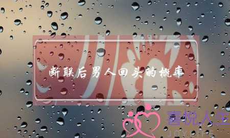 断联后男人回头的概率_1-泡学网-喜悦人生,挽回婚姻,分手挽回,经验婚姻,情感挽回,情感咨询,分离小三,泡学书籍