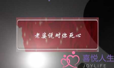 老婆说对你死心-泡学网-喜悦人生,挽回婚姻,分手挽回,经验婚姻,情感挽回,情感咨询,分离小三,泡学书籍