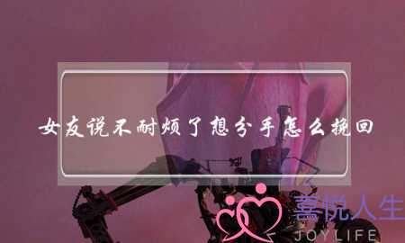 女友说不耐烦了想分手怎么挽回-泡学网-喜悦人生,挽回婚姻,分手挽回,经验婚姻,情感挽回,情感咨询,分离小三,泡学书籍