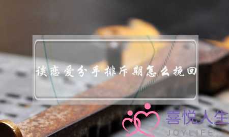 谈恋爱分手排斥期怎么挽回(谈恋爱要分手了怎么处理)-泡学网-喜悦人生,挽回婚姻,分手挽回,经验婚姻,情感挽回,情感咨询,分离小三,泡学书籍