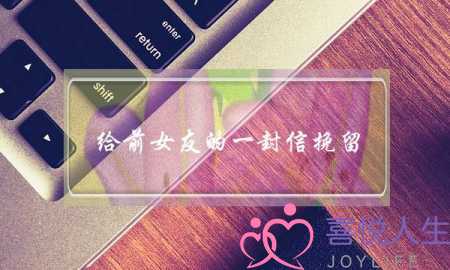 给前女友的一封信挽留(写给前女友的一封信挽留)-泡学网-喜悦人生,挽回婚姻,分手挽回,经验婚姻,情感挽回,情感咨询,分离小三,泡学书籍