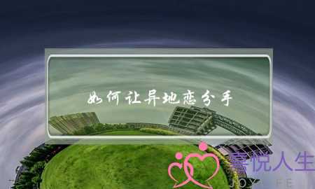 如何让异地恋分手(如何让异地恋分手一句话)-泡学网-喜悦人生,挽回婚姻,分手挽回,经验婚姻,情感挽回,情感咨询,分离小三,泡学书籍