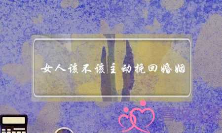 女人该不该主动挽回婚姻-泡学网-喜悦人生,挽回婚姻,分手挽回,经验婚姻,情感挽回,情感咨询,分离小三,泡学书籍