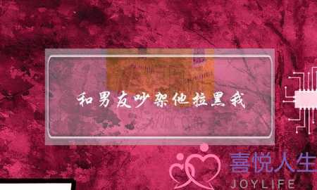 和男友吵架他拉黑我(和男友吵架他拉黑我了)-泡学网-喜悦人生,挽回婚姻,分手挽回,经验婚姻,情感挽回,情感咨询,分离小三,泡学书籍