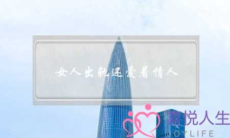 女人出轨还爱着情人-泡学网-喜悦人生,挽回婚姻,分手挽回,经验婚姻,情感挽回,情感咨询,分离小三,泡学书籍