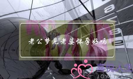 老公梦见老婆怀孕好吗,梦见老婆怀孕是好是坏-泡学网-喜悦人生,挽回婚姻,分手挽回,经验婚姻,情感挽回,情感咨询,分离小三,泡学书籍