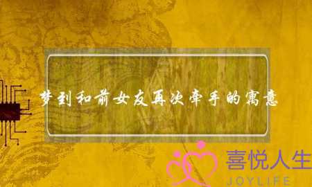 梦到和前女友再次牵手的寓意(梦到前女友的父母什么寓意啊)-泡学网-喜悦人生,挽回婚姻,分手挽回,经验婚姻,情感挽回,情感咨询,分离小三,泡学书籍