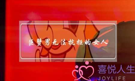 巨蟹男无法抗拒的女人-他极度缺乏安全感-泡学网-喜悦人生,挽回婚姻,分手挽回,经验婚姻,情感挽回,情感咨询,分离小三,泡学书籍