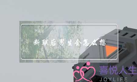 断联后男生会怎么想-泡学网-喜悦人生,挽回婚姻,分手挽回,经验婚姻,情感挽回,情感咨询,分离小三,泡学书籍