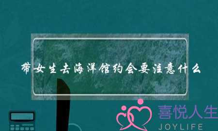 带女生去海洋馆约会要注意什么-泡学网-喜悦人生,挽回婚姻,分手挽回,经验婚姻,情感挽回,情感咨询,分离小三,泡学书籍