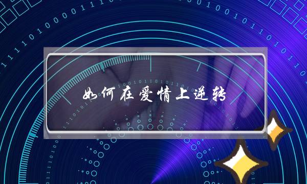 如何在爱情上逆转-泡学网-喜悦人生,挽回婚姻,分手挽回,经验婚姻,情感挽回,情感咨询,分离小三,泡学书籍